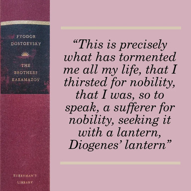 This is precisely what has tormented me all my life, that I thirsted for nobility, that I was, so to speak, a sufferer for nobility, seeking it with a lantern, Diogenes' lantern